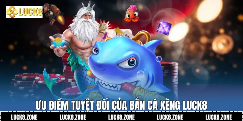 Ưu điểm tuyệt đối của bắn cá xèng Luck8